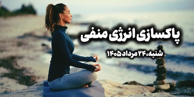 پاکسازی انرژی منفی، امروز شنبه 24 مرداد 1405 / ای آفتاب درخشان، افکار منفی و پلید را از ذهنم دور کن