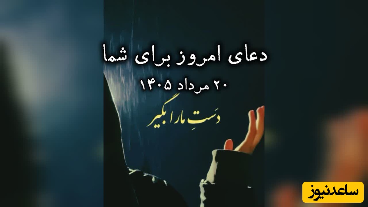 دعای امروز سه‌شنبه 20 مرداد 1405 برای متولدین ماه‌های مختلف؛ دست‌های خدا را بگیریم ... ❤