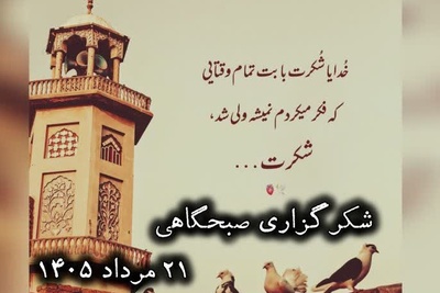 شکرگزاری صبحگاهی امروز چهارشنبه 21 مرداد 1405 + ویدئو / گاهی باید برای چیزهایی شکر کرد که هنوز اتفاق نیفتاده‌اند؛ شاید بعضی نعمت‌ها، پیش از رسیدن، راهشان را به سمت ما پیدا کرده باشند
