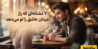 7 نشانه‌ای که راز مردان عاشق را لو می‌دهد؛ از نگاه‌های دزدکی تا حرکاتی که دستشان را رو می‌کند! اگر این رفتارها را دیدی، بدان دلش پیش تو گیره!