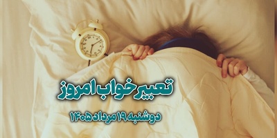 تعبیر خواب روزانه امروز دوشنبه 19 مرداد 1405 / گاهی تعبیر واقعی یک خواب، نه پیش‌بینی آینده، بلکه فرصتی برای مکث کردن و توجه بیشتر به احساسات و خواسته‌های خودمان است