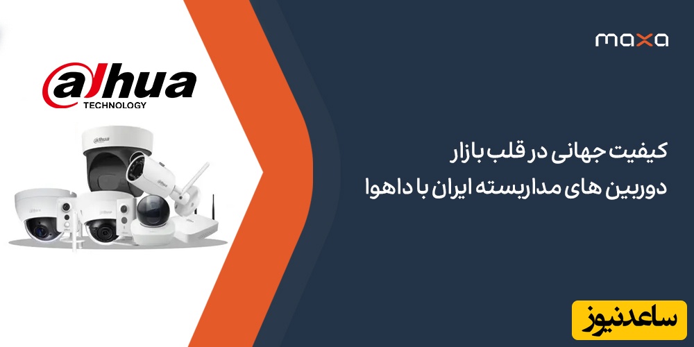 کیفیت جهانی در قلب بازار دوربین های مداربسته ایران با داهوا