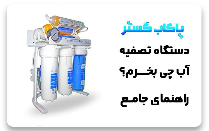 دستگاه تصفیه آب چی بخرم؟ راهنمای کامل خرید آب تصفیه کن