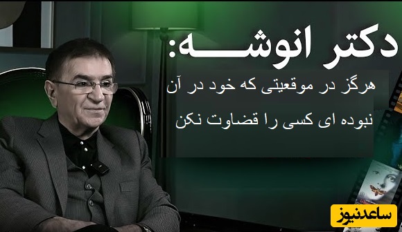 دکتر انوشه: هرگز در موقعیتی که خود در آن نبوده ای کسی را قضاوت نکن/ با ارزیابی غیر منصفانه ای که می کنیم...+ ویدئو