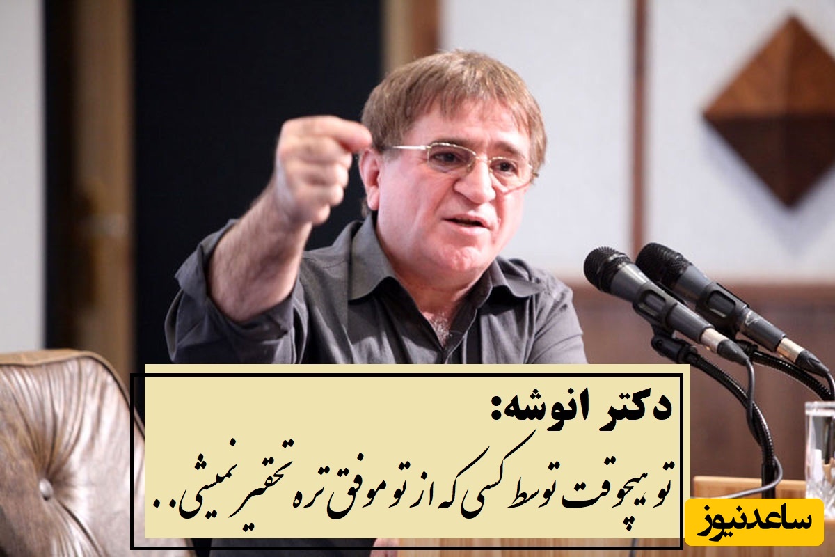 دکتر انوشه: تو هیچ وقت توسط کسی که از تو موفق تره تحقیر یا تکذیب نمیشی تو تنها توسط کسی تحقیر میشی که...+ ویدیو