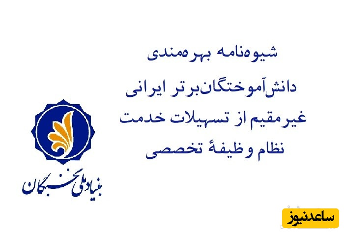شیوه‌نامه بهره‌‌­مندی از تسهیلات اعطایی بنیاد نخبگان جهت خدمت نظام وظیفۀ تخصصی دانش‌آموختگان‌ برتر ایرانی غیرمقیم