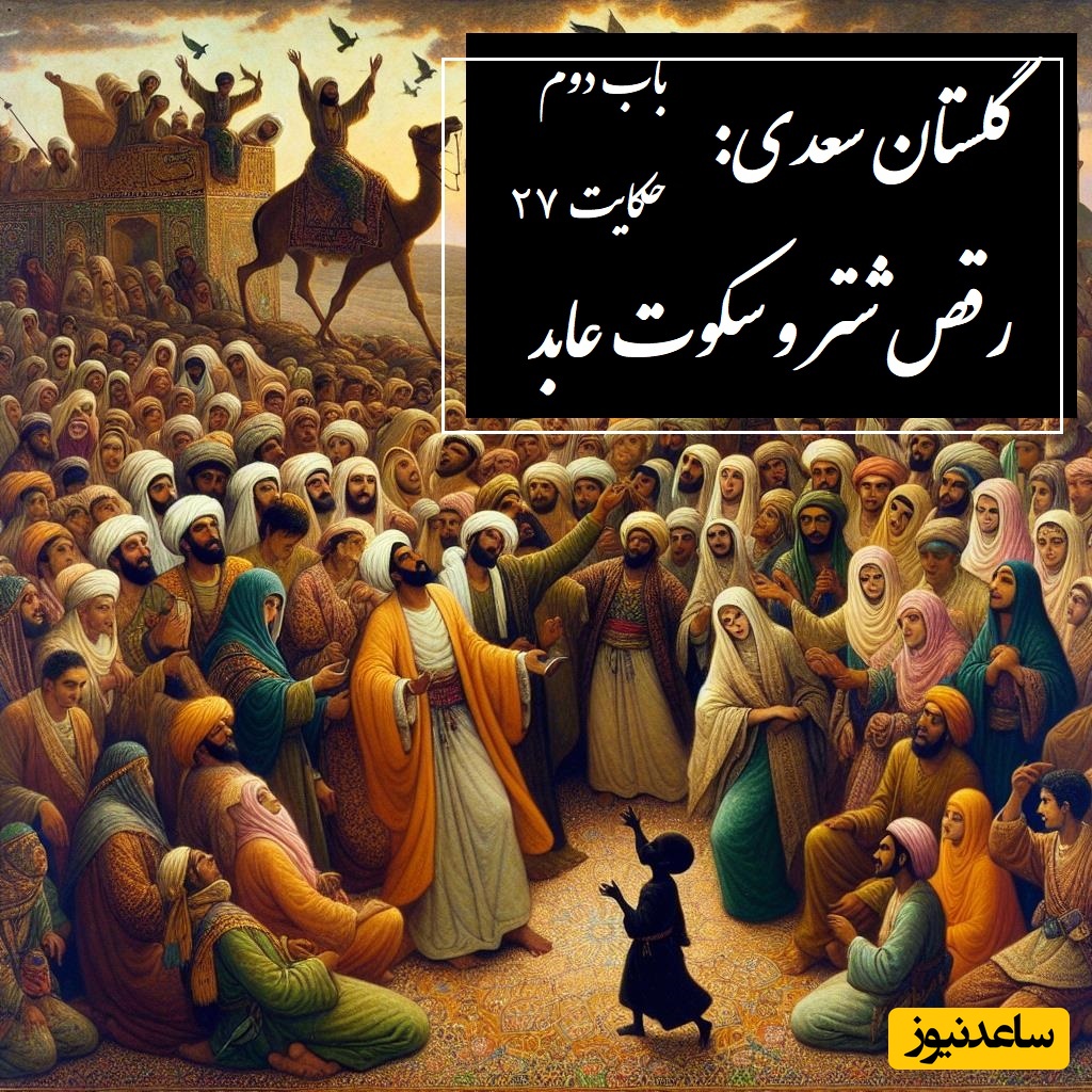 حکایت گلستان سعدی: رقص شتر و سکوت عابد / باب دوم در اخلاق درویشان حکایت شماره 27 + فایل صوتی و نسخه‌های قدیمی
