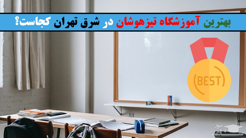 بهترین آموزشگاه تیزهوشان در شرق تهران کجاست؟!