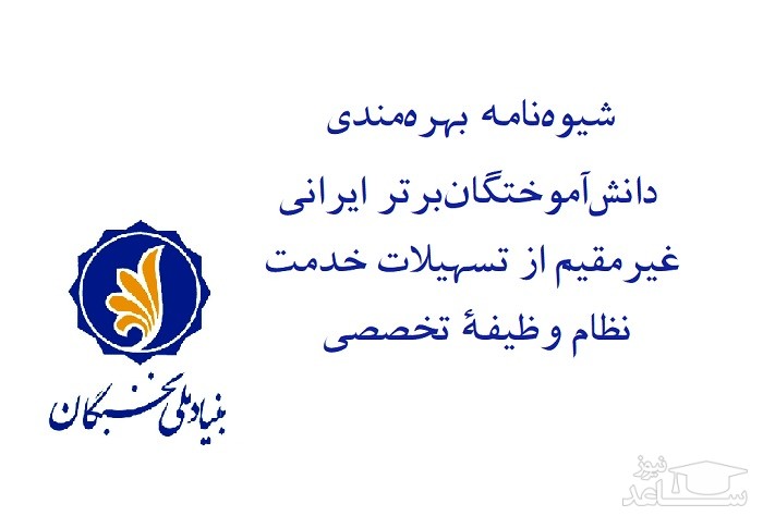 شیوه‌نامه بهره‌‌­مندی از تسهیلات اعطایی بنیاد نخبگان جهت خدمت نظام وظیفۀ تخصصی دانش‌آموختگان‌برتر ایرانی غیرمقیم